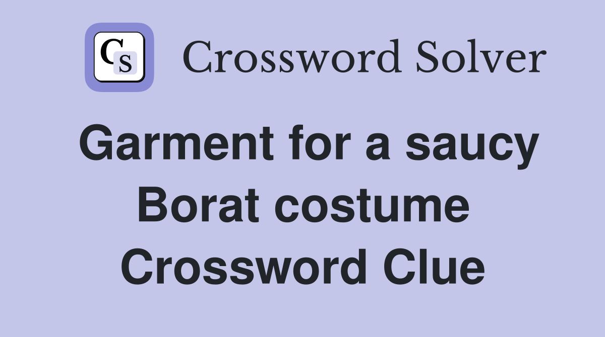 Garment for a saucy Borat costume Crossword Clue Answers Crossword